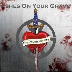 Ashes On Your Grave : The Deceit of Life